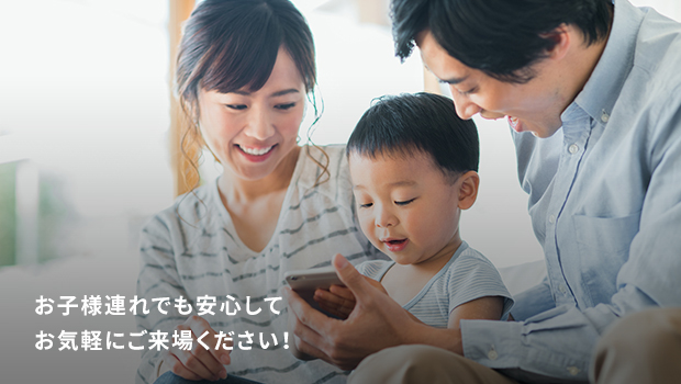 お子様連れでも安心してお気軽にご来場ください！